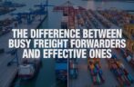 The Difference Between Busy Freight Forwarders and Effective Ones