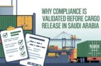 Why Compliance Is Validated Before Cargo Release in Saudi Arabia