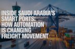 Inside Saudi Arabia’s Smart Ports: How Automation Is Changing Freight Movement