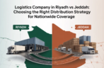 Logistics Company in Riyadh vs Jeddah: Choosing the Right Distribution Strategy for Nationwide Coverage