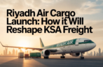 Riyadh Air Cargo Launch: How It Will Reshape KSA Freight