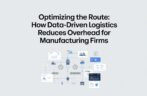 Optimizing the Route: How Data-Driven Logistics Reduces Overhead for Manufacturing Firms