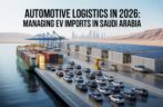 Automotive Logistics in 2026: Managing the Surge of Electric Vehicle Imports into Saudi Arabia