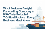 What Makes a Freight Forwarding Company in KSA Truly Reliable? 7 Critical Factors Every Business Must Know