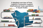 A Detailed Overview of How Logistics Companies Support International Trade Operations in Saudi Arabia