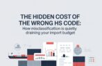 The Hidden Cost of the Wrong HS Code: How Misclassification Is Quietly Draining Your Import Budget