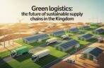 Green Logistics: The Future of Sustainable Supply Chains in the Kingdom