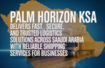 The Palm Horizon Advantage: Why Palm Horizon KSA Stands Among the Most Reliable Shipping Companies in Saudi Arabia