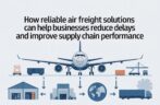 How Reliable Air Freight Solutions Can Help Businesses Reduce Delays and Improve Supply Chain Performance