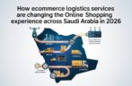 How Ecommerce Logistics Services Are Changing the Online Shopping Experience Across Saudi Arabia in 2026