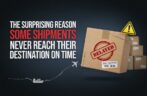 The Surprising Reason Some Shipments Never Reach Their Destination on Time