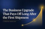 The Business Upgrade That Pays Off Long After the First Shipment
