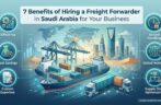 7 Benefits of Hiring a Freight Forwarder in Saudi Arabia for Your Business