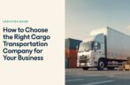 How to Choose the Right Cargo Transportation Company for Your Business