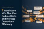 7 Warehouse KPIs That Can Reduce Costs and Increase Operational Efficiency