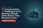 7 Transportation Challenges Every Business Should Solve Before They Become Costly