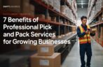 7 Benefits of Professional Pick and Pack Services for Growing Businesses