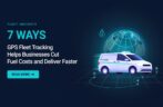 7 Ways GPS Fleet Tracking Helps Businesses Cut Fuel Costs and Deliver Faster