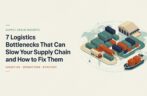 7 Logistics Bottlenecks That Can Slow Your Supply Chain and How to Fix Them