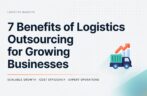 7 Benefits of Logistics Outsourcing for Growing Businesses