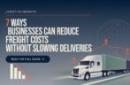 7 Ways Businesses Can Reduce Freight Costs Without Slowing Deliveries
