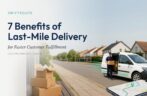7 Benefits of Last-Mile Delivery for Faster Customer Fulfillment