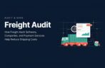 Freight Audit: How Freight Audit Software, Companies, and Payment Services Help Reduce Shipping Costs