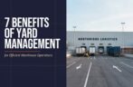 7 Benefits of Yard Management for Efficient Warehouse Operations